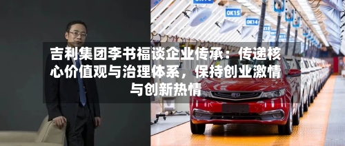 吉利集团李书福谈企业传承：传递核心价值观与治理体系，保持创业激情与创新热情