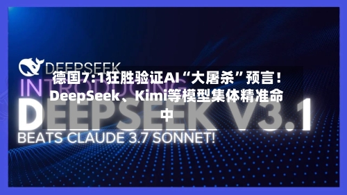 德国7:1狂胜验证AI“大屠杀	”预言！DeepSeek	、Kimi等模型集体精准命中-第3张图片