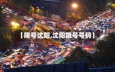 【限号沈阳,沈阳限号号码】