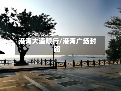 港湾大道限行/港湾广场封路-第1张图片