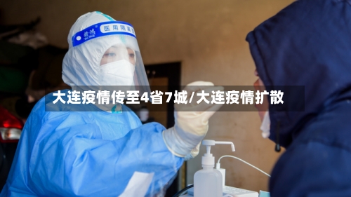 大连疫情传至4省7城/大连疫情扩散-第1张图片