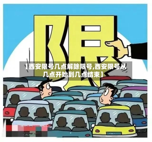 【西安限号几点解除限号,西安限号从几点开始到几点结束】