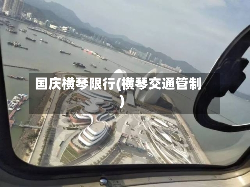 国庆横琴限行(横琴交通管制)-第1张图片