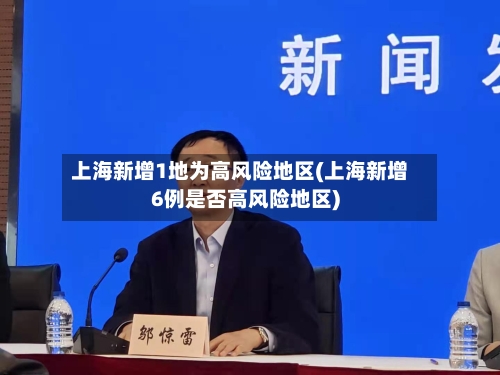 上海新增1地为高风险地区(上海新增6例是否高风险地区)-第2张图片