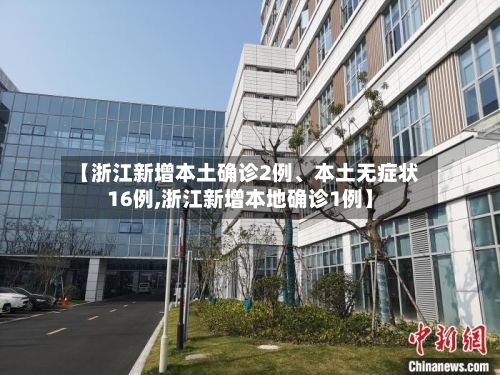 【浙江新增本土确诊2例、本土无症状16例,浙江新增本地确诊1例】-第3张图片