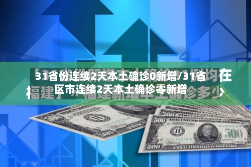 31省份连续2天本土确诊0新增/31省区市连续2天本土确诊零新增-第2张图片
